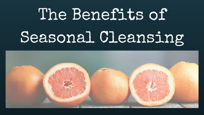 The Benefits of Seasonal Cleansing